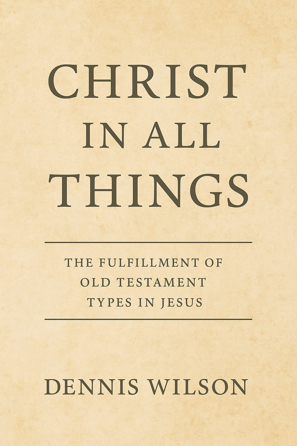 Christ In All Things: The Fulfillment of Old Testament Types in Jesus
