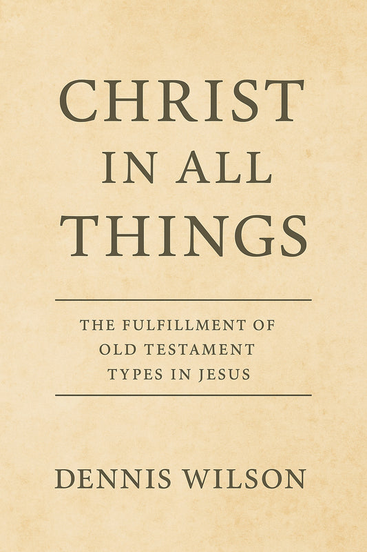 Christ In All Things: The Fulfillment of Old Testament Types in Jesus